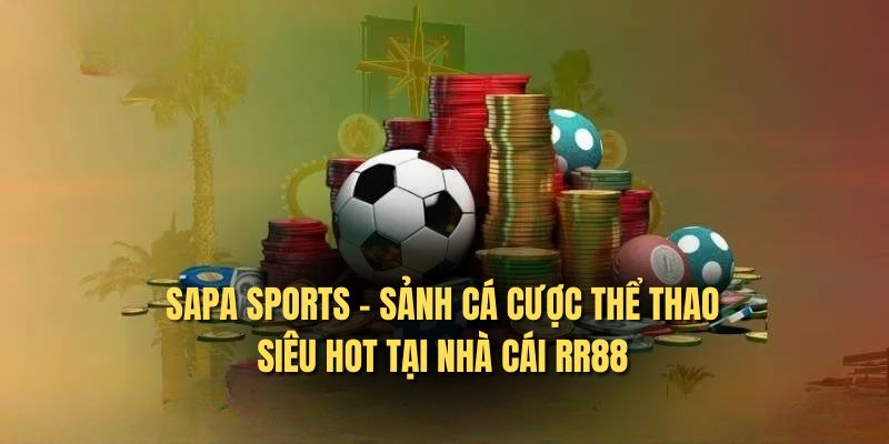 Sapa Sports - Sảnh Cá Cược Thể Thao Siêu Hot Tại Nhà Cái RR88