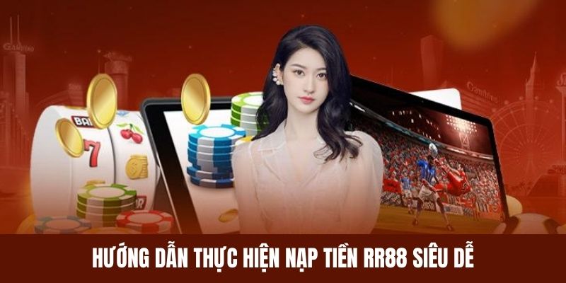 Toàn bộ quy trình nạp tiền RR88 dành cho hội viên