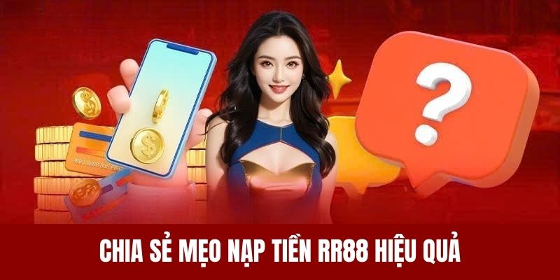 Nắm vững mẹo nạp tiền RR88 hiệu quả để có trải nghiệm tốt nhất