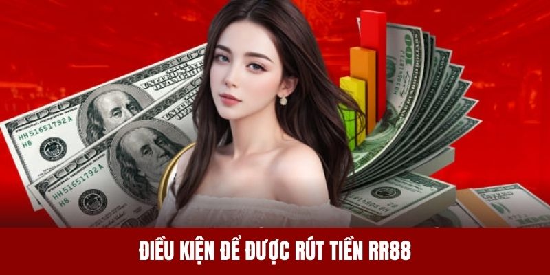 Yêu cầu cần đạt để được tham gia rút tiền RR88