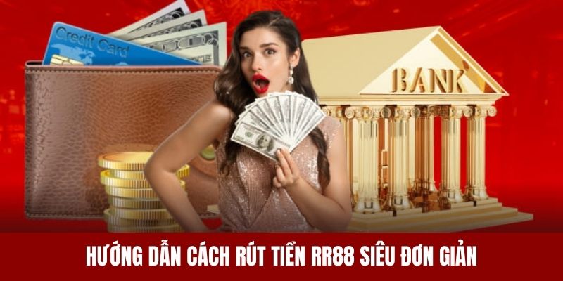 Rút tiền RR88 siêu dễ dàng với những bước cực kỳ đơn giản