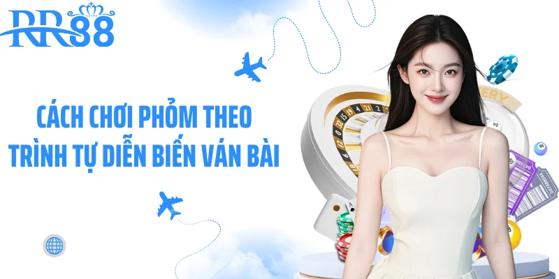 Cách chơi phỏm theo trình tự diễn biến ván bài