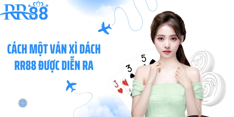 Cách một ván xì dách RR88 được diễn ra