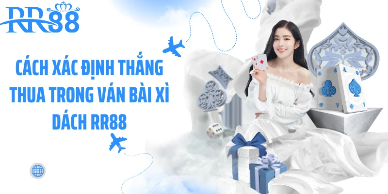 Cách xác định thắng thua trong ván bài xì dách RR88