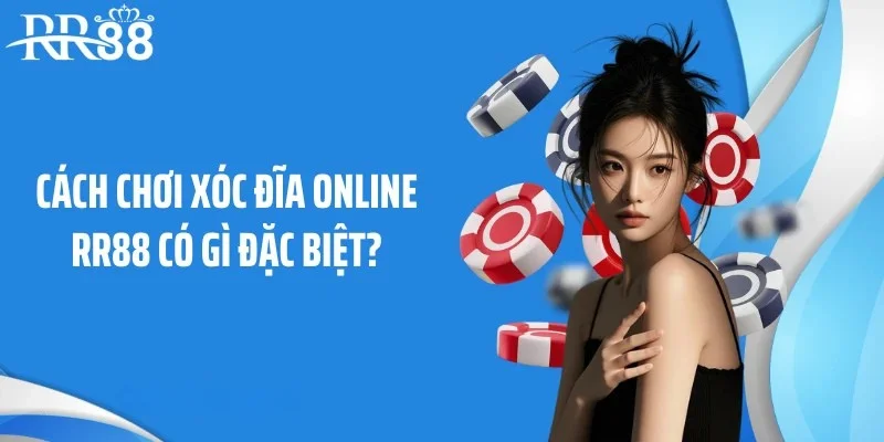 Cách chơi xóc đĩa online RR88 có gì đặc biệt?