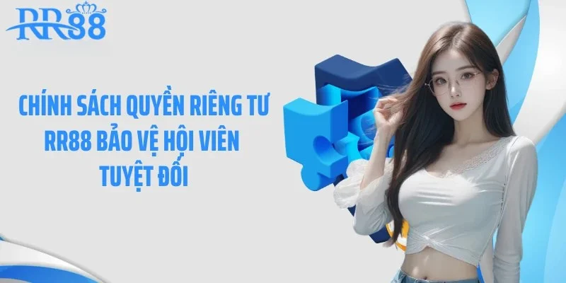 Chính sách quyền riêng tư RR88 bảo vệ hội viên tuyệt đối