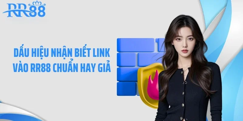 Dấu hiệu nhận biết link vào RR88 chuẩn hay giả
