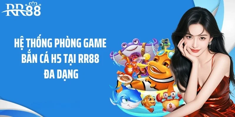 Hệ thống phòng game bắn cá h5 tại RR88 đa dạng