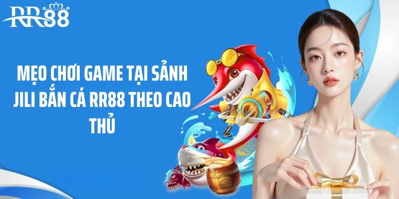 Mẹo chơi game tại sảnh Jili bắn cá RR88 theo cao thủ