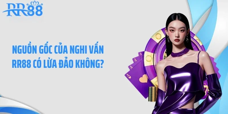 Nguồn gốc của nghi vấn RR88 có lừa đảo không?