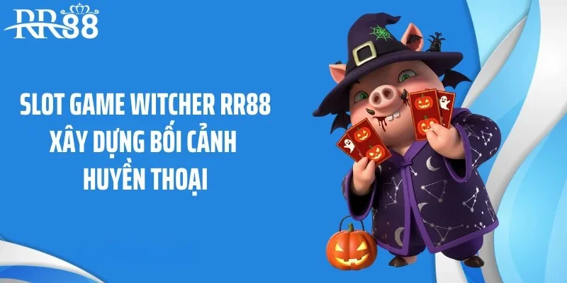 Slot game Witcher RR88 xây dựng bối cảnh huyền thoại