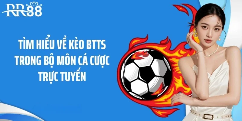 Tìm hiểu về kèo BTTS trong bộ môn cá cược trực tuyến